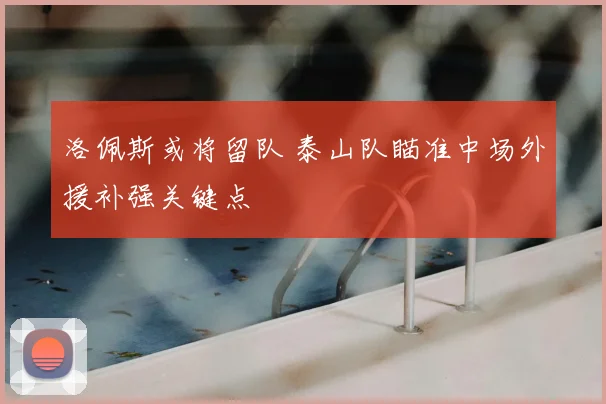 洛佩斯或将留队 泰山队瞄准中场外援补强关键点